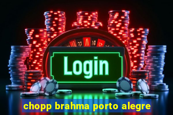 chopp brahma porto alegre